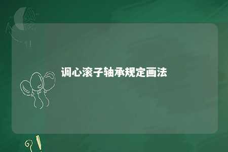 调心滚子轴承规定画法 