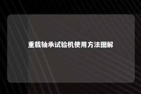 重载轴承试验机使用方法图解 