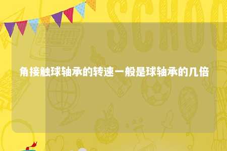 角接触球轴承的转速一般是球轴承的几倍 